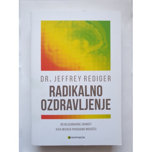 Radikalno ozdravljenje - Revolucionarna znanost koja mijenja paradigmu mogućeg
