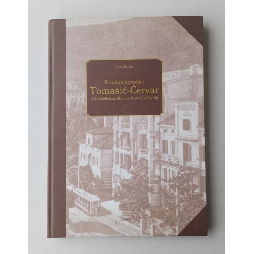 Kronika porodice Tomašić-Červar - Od obiteljskog albuma do priče o Opatiji Kronika porodice Tomašić-Červar - Od obiteljskog albuma do priče o Opatiji
