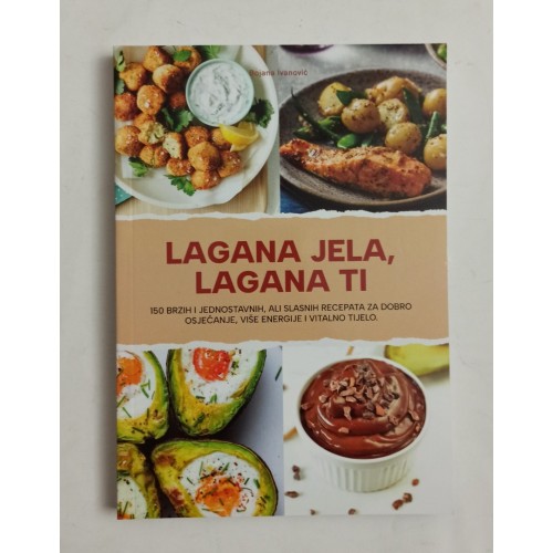 Lagana jela, lagana ti - 150 brzih i jednostavnih, ali slasnih recepata za dobro osjećanje, više energije i vitalno tijelo Lagana jela, lagana ti - 150 brzih i jednostavnih, ali slasnih recepata za dobro osjećanje, više energije i vitalno tijelo