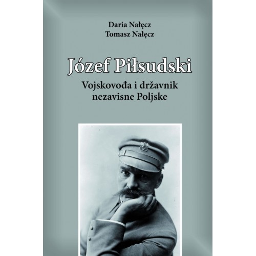 Józef Pilsudski - Vojskovođa i državnik nezavisne Poljske