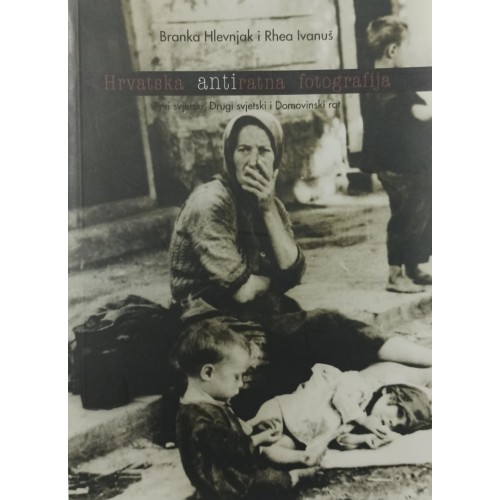 Hrvatska antiratna fotografija - Prvi svjetski, Drugi svjetski i Domovinkski rat