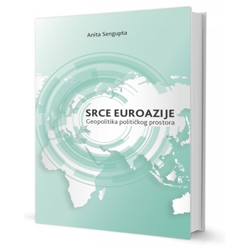 Srce Euroazije - Geopolitika političkog prostora