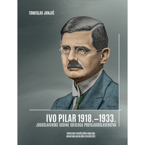 Ivo Pilar 1918.-1933. - Jugoslavenske godine ideologa protujugoslavenstva