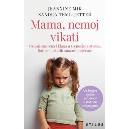 Mama, nemoj vikati - Ostani smirena i blaga u trenucima stresa, ljutnje i ostalih snažnih osjećaja