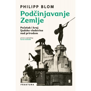 Podčinjavanje Zemlje - Početak i kraj ljudske vladavine nad prirodom