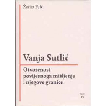 Vanja Sutlić — Otvorenost povijesnoga mišljenja i njegove granice